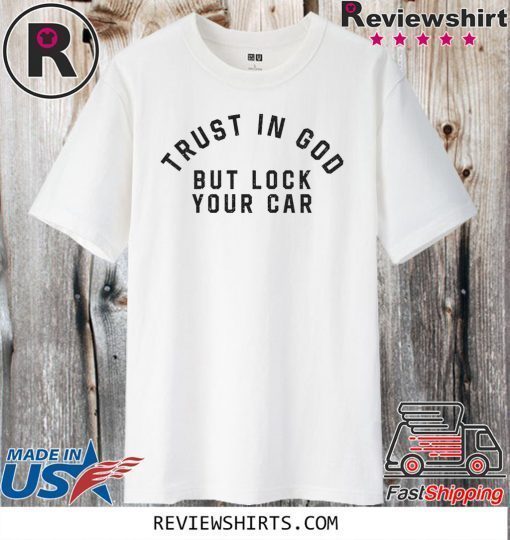 Trust in God but Lock Your Car For T-Shirt