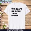 We Can’t Be Doin That Kentucky Andy Beshear Official T-Shirt