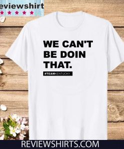 We Can’t Be Doin That Kentucky Andy Beshear Official T-Shirt