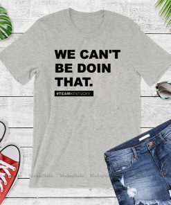 We Can’t Be Doin That Kentucky Andy Beshear Official T-Shirt