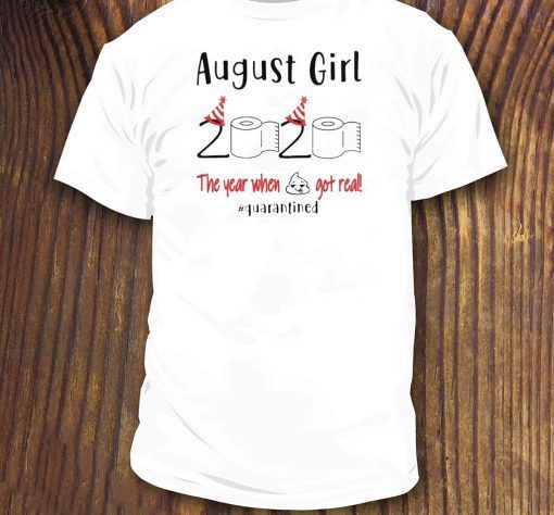 Where To Buy August birthday 2020 the year when shit got real quarantined Shirt - August girl birthday 2020 Tee Shirts - funny birthday Shirt