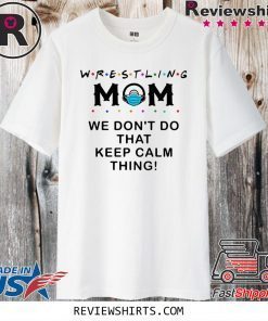 Wrestling Mom 2020 We Don’t Do That Keep Calm Thing For T-Shirt