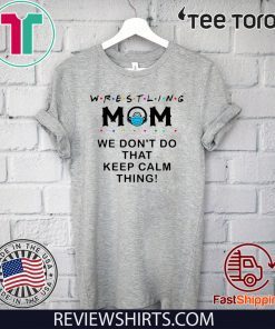 Wrestling Mom 2020 We Don’t Do That Keep Calm Thing For T-Shirt
