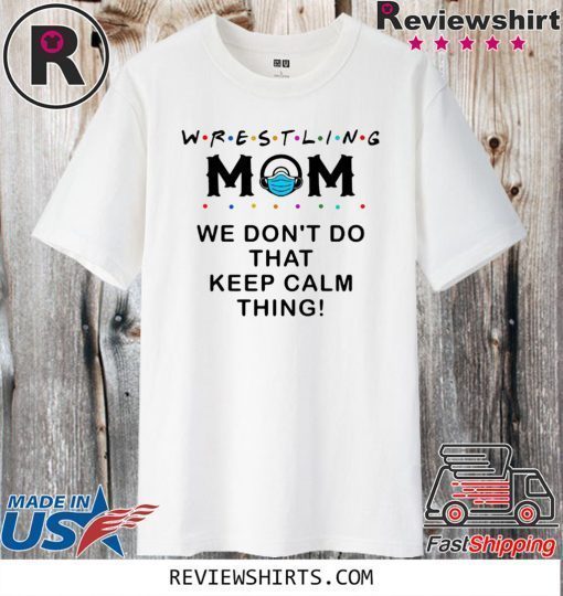 Wrestling Mom 2020 We Don’t Do That Keep Calm Thing For T-Shirt