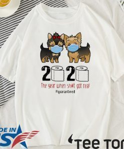 Official Yorkshire Terrier 2020 The Year When Shit Got Real #Quarantined T-Shirt