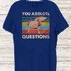 You Axolotl Questions Vintage Official T-Shirt
