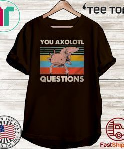You Axolotl Questions Vintage Official T-Shirt