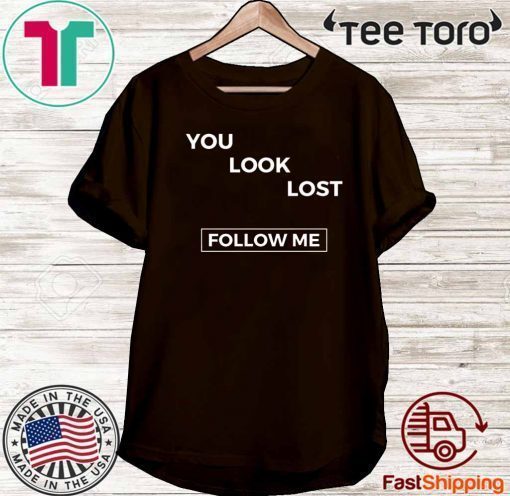 You look lost Tee Shirt follow me