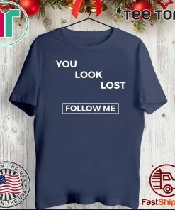 You look lost Tee Shirt follow me