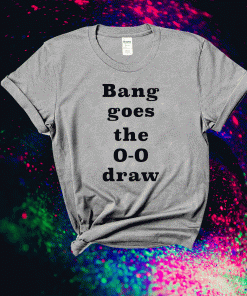 Bang Goes the 0-0 Draw T-Shirt