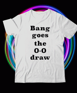 Bang Goes the 0-0 Draw T-Shirt