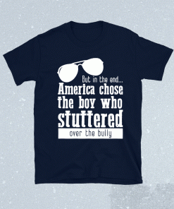 But in the End America chose the boy who stuttered over the bully T-Shirt