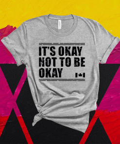 Canada Flag It’s Okay Not To Be Okay T-Shirt