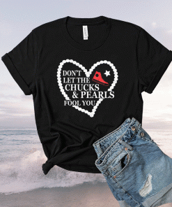 Dont Let The Chucks and Pearls Fool You Chucks And Pearls Shirt