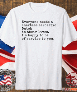 Everyone Needs A Smartass Sarcastic Dutch In Their Lives T-Shirt