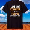 Fathers Day Shirt I'm Not Spoiled My Papa Just Love Me T-Shirt