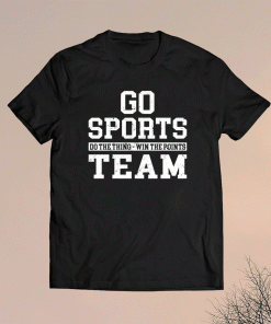 Go sports do the thing win the points team t-shirt