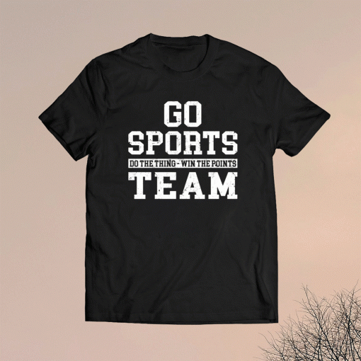 Go sports do the thing win the points team t-shirt