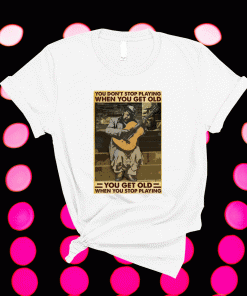 Guitar You don’t stop playing when you get old t-shirt