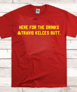 Official HERE FOR THE DRINKS TRAVIS KELCE'S BUTT Shirt