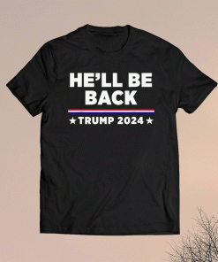 Official He’ll Be Back Trump 2024 Shirt