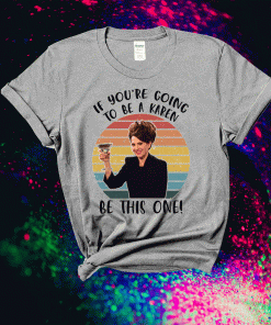 If You’re Going To Be A Karen Be This One T-Shirt