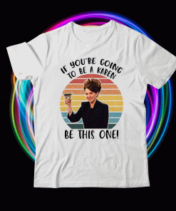 If You’re Going To Be A Karen Be This One T-Shirt