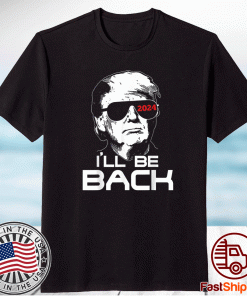 Official I'll Be Back Trump 2024 Shirt