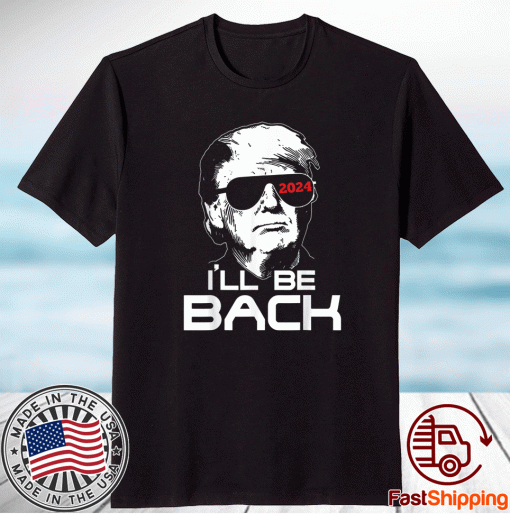 Official I'll Be Back Trump 2024 Shirt