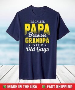 I'm Called PAPA because Grandpa is for old guys T-Shirt