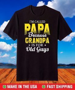 I'm Called PAPA because Grandpa is for old guys T-Shirt