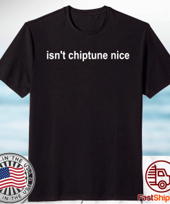Isn’t Chiptune Nice T-Shirt