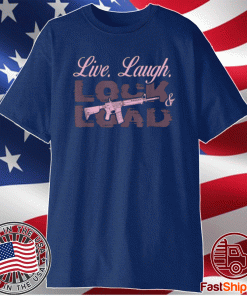 Live Laugh Lock And Load Shirt