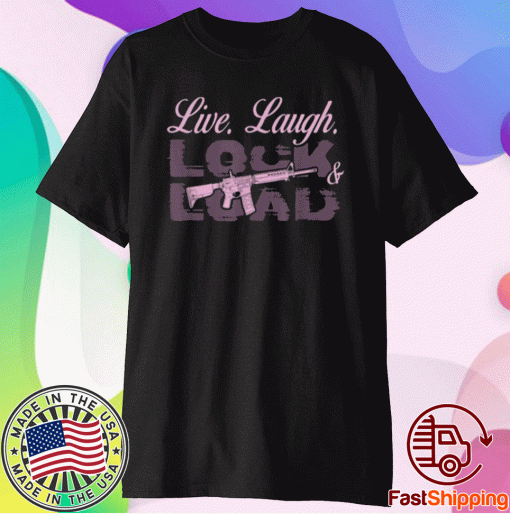 Live Laugh Lock And Load Shirt