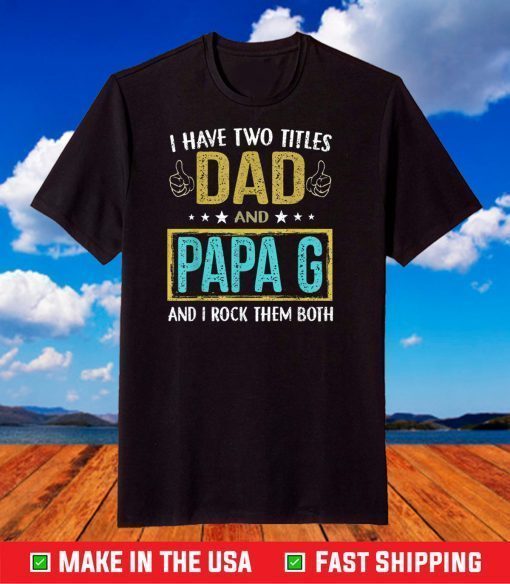 Mens I have two titles dad and Papa Father Day T-Shirt