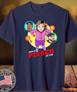 Mom Is Pissed At You Shirts