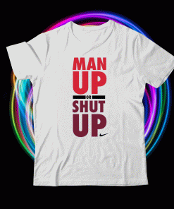 Nike Man Up Or Shut Up Shirt