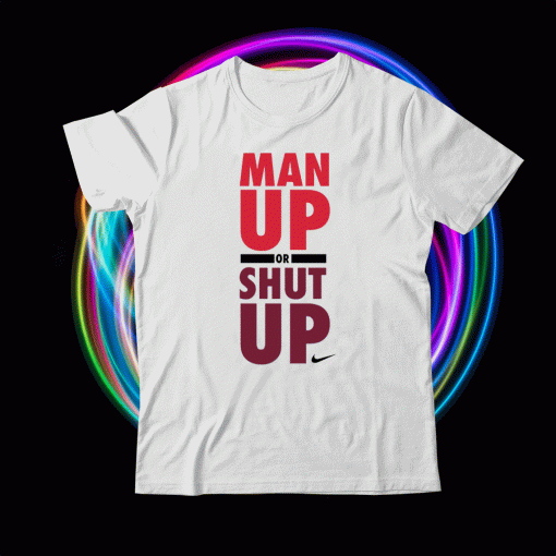 Nike Man Up Or Shut Up Shirt