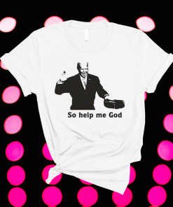 President Joe Biden Ought Speech So help me God Shirt