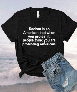 Racism Is So American That When You Protest It 2021 Shirt