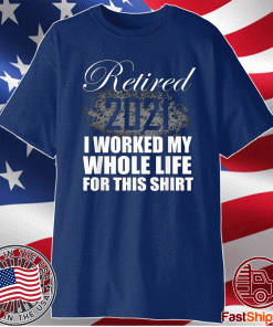 Retired 2021 I Worked Whole Life T-Shirt