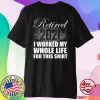 Retired 2021 I Worked Whole Life T-Shirt