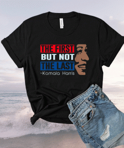 The first but not the last Kamala Harris 2021 Shirts