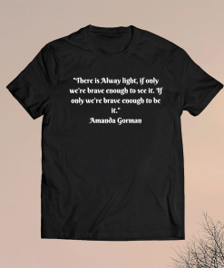 There is Always Light Amanda Gorman Shirt