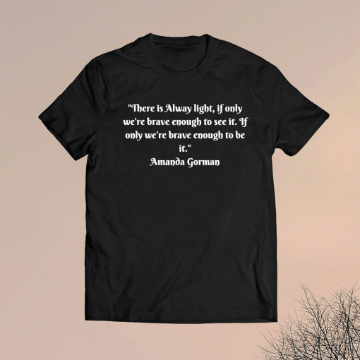 There is Always Light Amanda Gorman Shirt