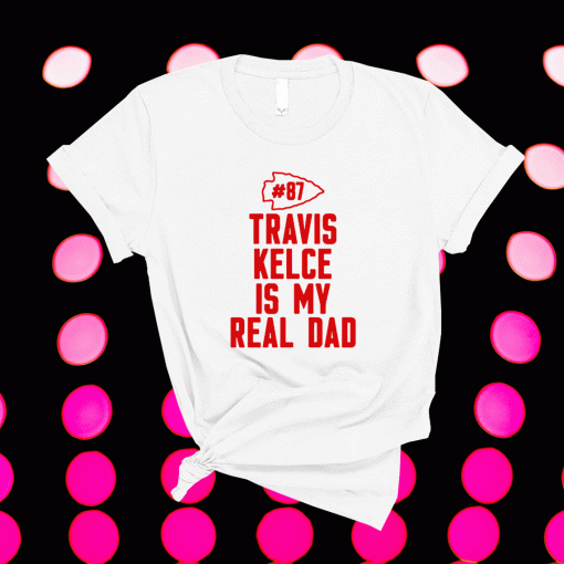 Travis Kelce Is My Real Dad T-Shirt