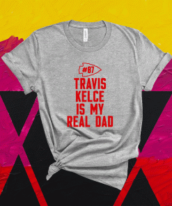 Travis Kelce Is My Real Dad T-Shirt