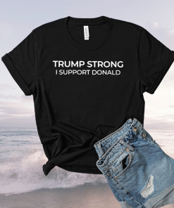 Trump Strong I Support Donald T-Shirt