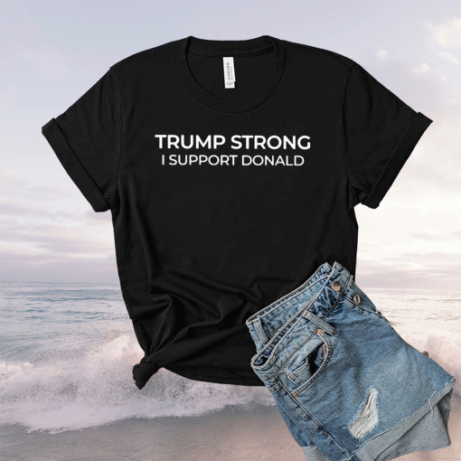 Trump Strong I Support Donald T-Shirt