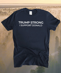 Trump Strong I Support Donald T-Shirt